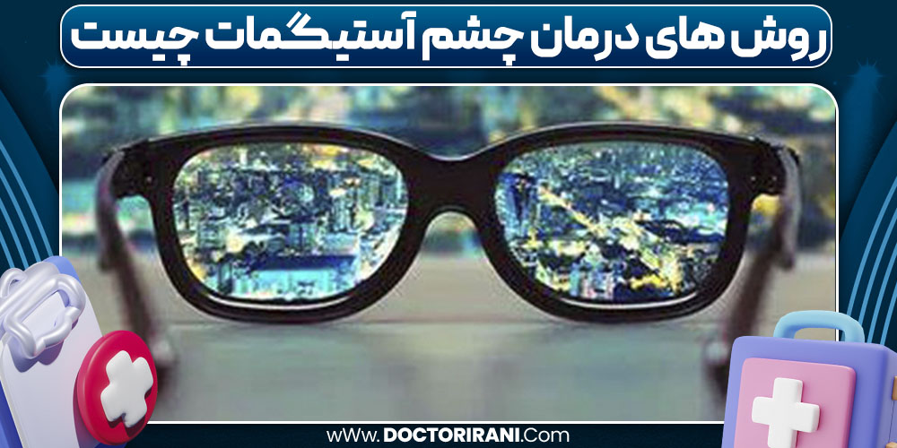 روش های درمان چشم آستیگمات چیست